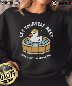 Alt Text: Funny duck sweatshirt with 'Let Yourself Rest, Feel Guilty Afterwards' slogan for cozy, humorous relaxation.