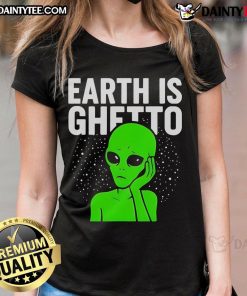 Funny Earth is Ghetto Alien Ladies Tee design featuring quirky alien graphics and humorous text for unique, stylish apparel.