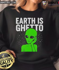 Funny Earth Is Ghetto Alien Sweatshirt featuring a whimsical alien design and humorous text, perfect for casual wear.