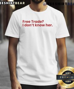 Alt Text: Funny Free Trade I Don't Know Her T-Shirt featuring a humorous design, perfect for casual wear and trade enthusiasts.