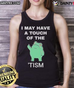 Funny frog tank top featuring the phrase 'I May Have A Touch Of The Tism' for quirky fashion enthusiasts.