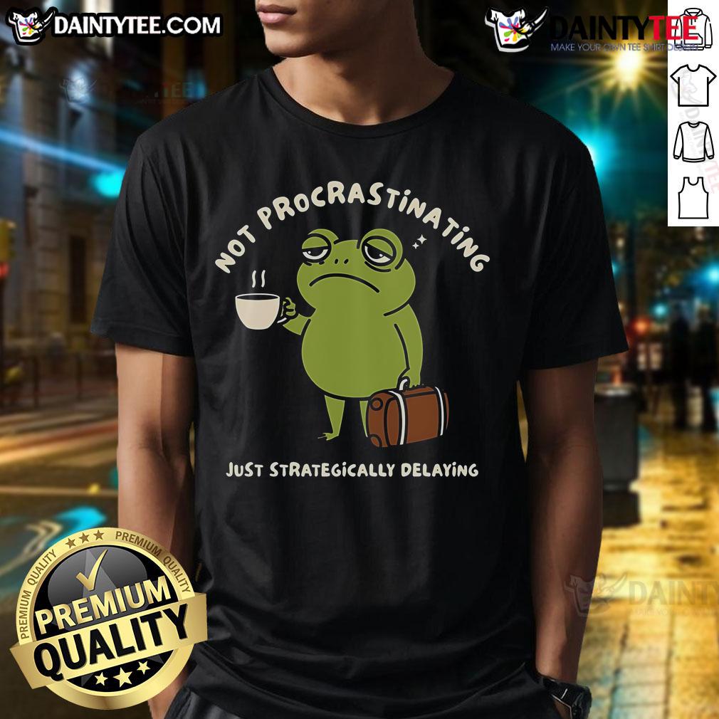 Funny Frog Not Procrastinating Just Strategically Delaying T Shirt Funny frog on a t-shirt with text 'Not Procrastinating Just Strategically Delaying' in vibrant colors, perfect for humor lovers.
