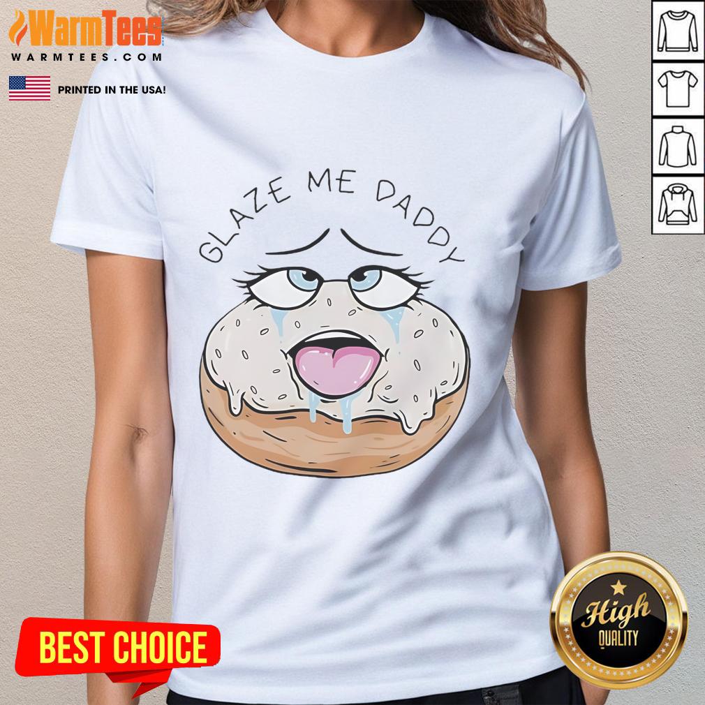 Funny Glaze Me Daddy Donut Adult Humor Ladies Tee Funny Glaze Me Daddy donut adult humor ladies tee featuring a playful donut graphic and vibrant colors for a fun style.