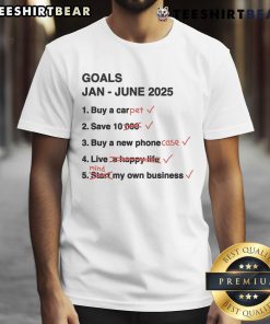Funny Goals Jan - June 2025 T-Shirt featuring humorous motivational quotes and colorful graphics for goal-setting enthusiasts.