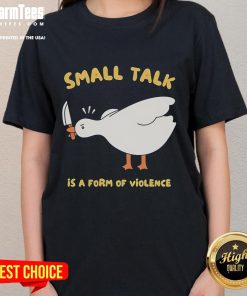 Funny Goose Small Talk is a Form of Violence Ladies Tee featuring a humorous goose graphic and bold text design.