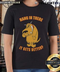 Funny 'Hang In There, It Gets Better' Ladies Tee featuring a playful design and motivational message for uplifting spirits.