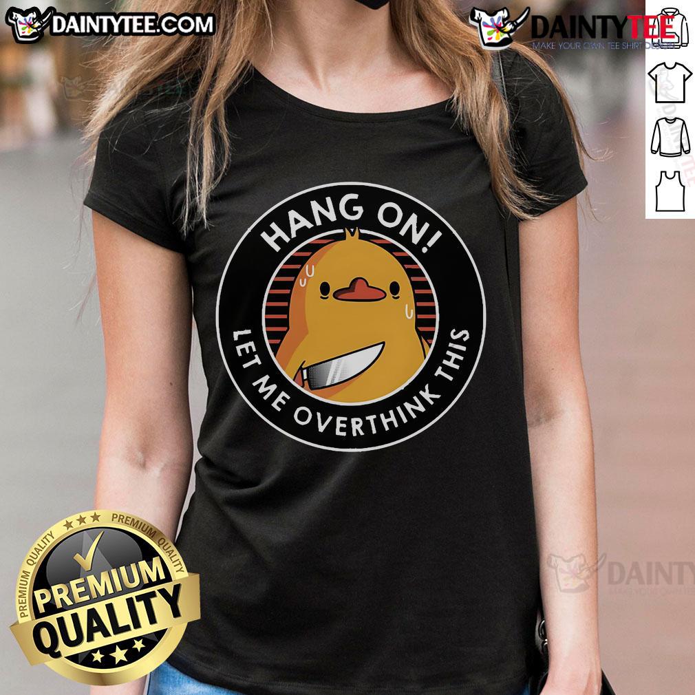 Funny Hang On Let Me Overthink This Duck Ladies Tee Funny Hang On Let Me Overthink This Duck Ladies Tee featuring a humorous duck graphic on a stylish womens shirt.