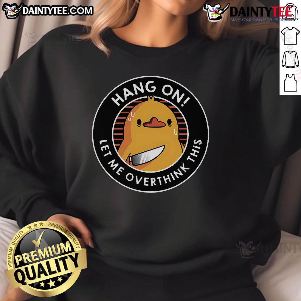Funny Hang On Let Me Overthink This Duck Sweatshirt Alt Text: Funny Hang On Let Me Overthink This Duck Sweatshirt with a quirky duck graphic, perfect for humorous casual wear.