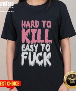 Funny Hard To Kill Easy To F*ck Ladies Tee featuring a playful graphic design on a stylish women's t-shirt.