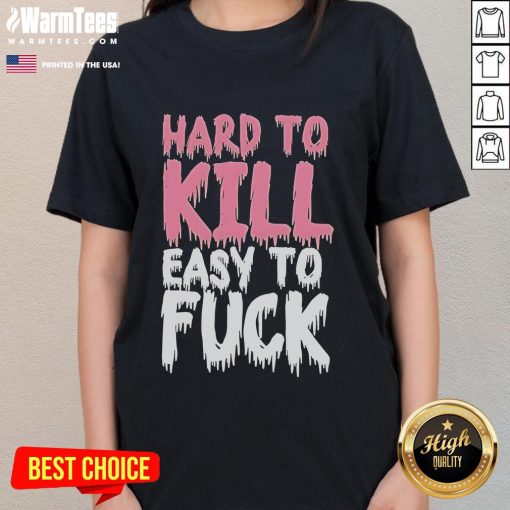 Funny Hard To Kill Easy To F*ck Ladies Tee featuring a playful graphic design on a stylish women's t-shirt.
