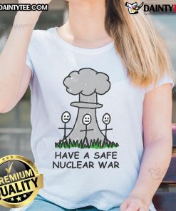Alt Text: Funny Have A Safe Nuclear War Ladies Tee featuring humorous graphics on a stylish women's t-shirt.