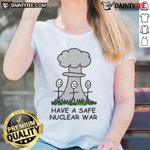 Alt Text: Funny Have A Safe Nuclear War Ladies Tee featuring humorous graphics on a stylish women's t-shirt.