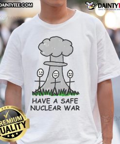 Alt Text: Funny Have A Safe Nuclear War T-Shirt featuring humorous graphics for casual wear and unique gift ideas.