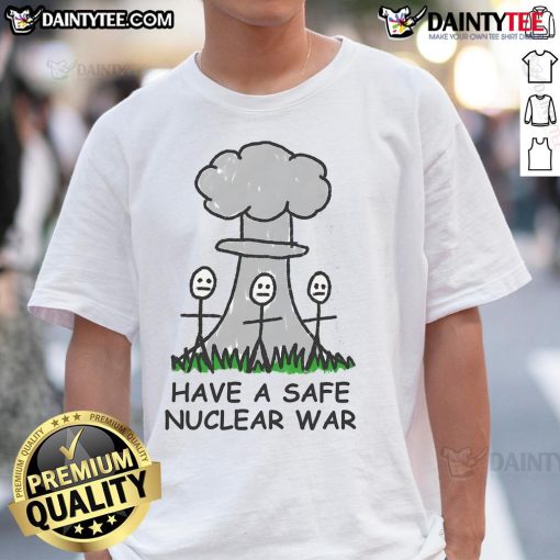 Alt Text: Funny Have A Safe Nuclear War T-Shirt featuring humorous graphics for casual wear and unique gift ideas.