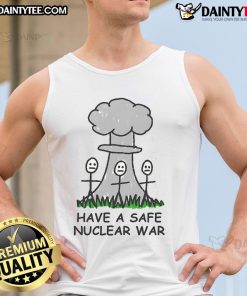 Alt Text: Funny Have A Safe Nuclear War Tank Top featuring humorous nuclear war graphics and bold text design.