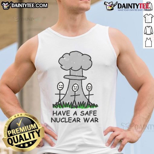 Alt Text: Funny Have A Safe Nuclear War Tank Top featuring humorous nuclear war graphics and bold text design.