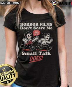 Funny horror films don't scare me, small talk does - humorous ladies' tee featuring a playful text design.