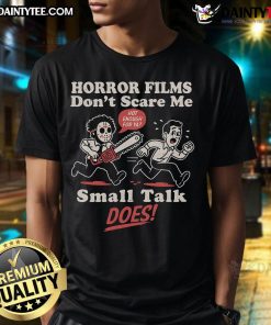Funny Horror Films Don't Scare Me Small Talk Does T-Shirt featuring a humorous design for horror movie fans.