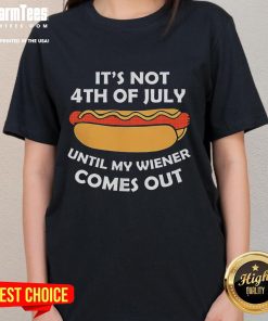 Funny hotdog graphic on a ladies tee, featuring the phrase It's Not 4th Of July Until My Wiener Comes Out. Perfect for celebrations!