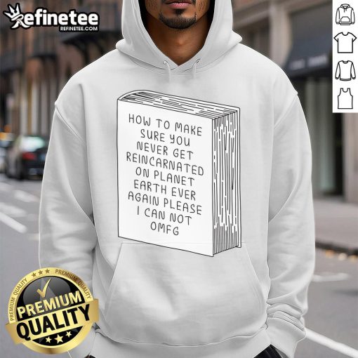 Funny hoodie design: 'How To Make Sure You Never Get Reincarnated On Planet Earth' for humor lovers and unique style.