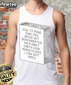 Funny tank top design with text about never getting reincarnated on Earth, perfect for humor and unique fashion lovers.