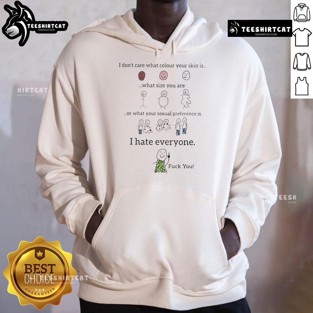 Funny I Don't Care What Color Your Skin Is What Size You Are Or Your Sexual Preference I Hate Everyone Hoodie Alt Text: Funny hoodie with text: 'I don't care what color your skin is, I hate everyone' showcasing humor and inclusivity.