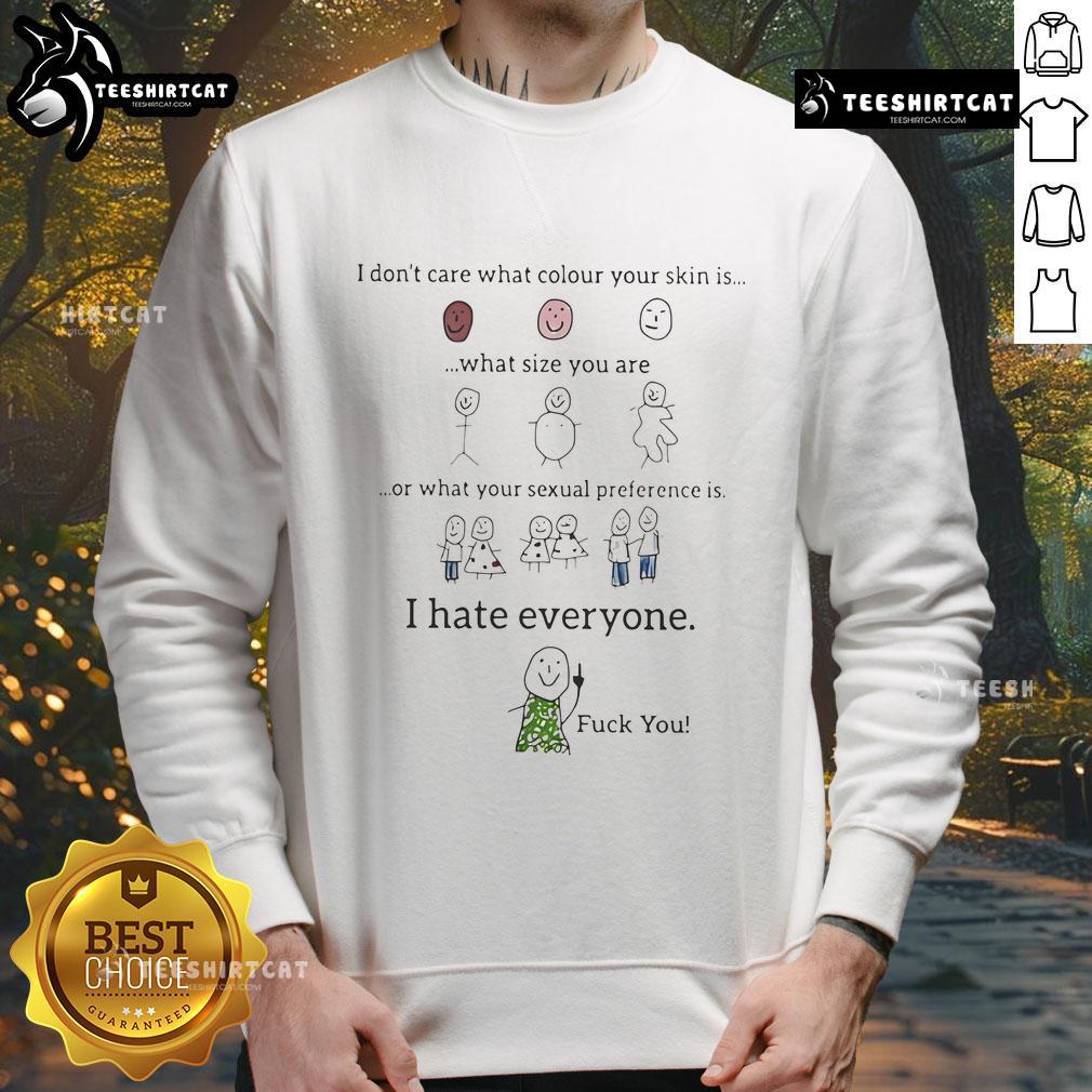 Funny I Don't Care What Color Your Skin Is What Size You Are Or Your Sexual Preference I Hate Everyone Sweatshirt Funny 'I Don't Care What Color Your Skin Is' sweatshirt showcases humor about equality and diversity in fashion.