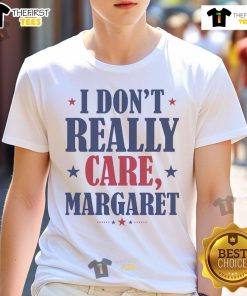 Funny I Don’t Really Care Margaret Shirt