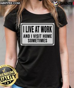 Funny 'I Live At Work And Visit Home Sometimes' ladies tee, perfect for workaholics with a sense of humor.