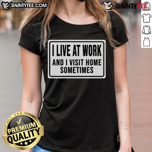 Funny 'I Live At Work And Visit Home Sometimes' ladies tee, perfect for workaholics with a sense of humor.