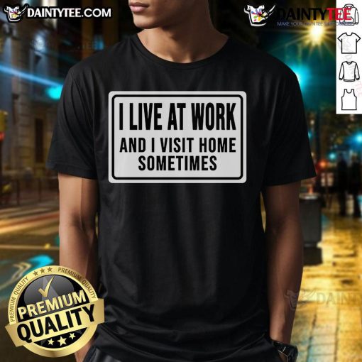Funny I Live At Work And I Visit Home Sometimes T-Shirt in vibrant colors, perfect for workaholics and casual wear.