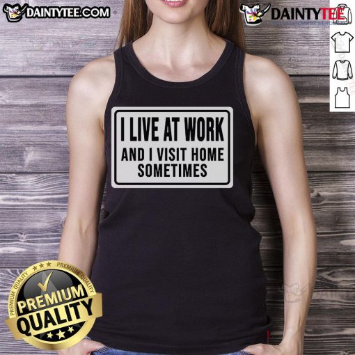Funny tank top with text 'I Live At Work And I Visit Home Sometimes' perfect for casual wear and office humor.