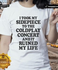Alt Text: Funny ladies tee featuring 'I Took My Sidepiece to the Concert and It Ruined My Life' design for humorous fashion lovers.