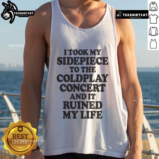 Funny tank top reading 'I Took My Sidepiece To The Concert And It Ruined My Life,' perfect for humor lovers and concert-goers.