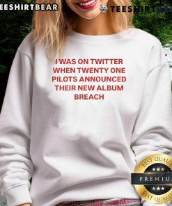 Funny sweatshirt featuring the phrase I was on Twitter when they announced their new album Breach. Perfect for fans!
