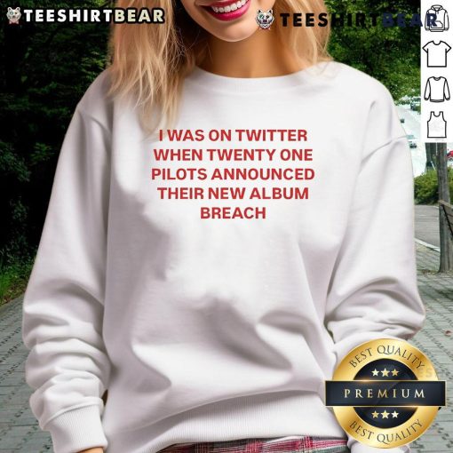 Funny sweatshirt featuring the phrase I was on Twitter when they announced their new album Breach. Perfect for fans!