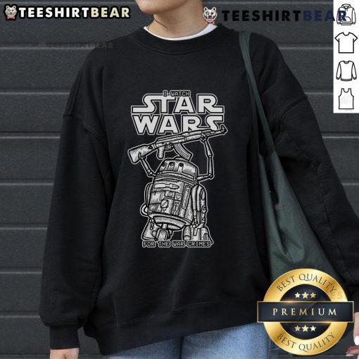 Funny I Watch Star Wars For The War Crimes Sweatshirt featuring a humorous design perfect for Star Wars fans.