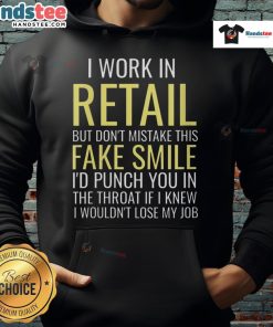 Funny 'I Work In Retail' hoodie with a sarcastic message about fake smiles and frustration in retail jobs.