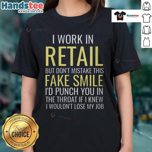Funny ladies tee featuring 'I work in retail, but dont mistake this fake smile, I'd punch you in the throat' text design.