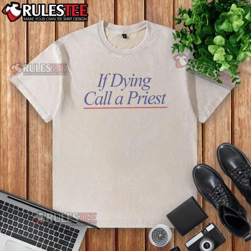 Funny 'If Dying Call A Priest' washed t-shirt design featuring humorous text on a casual tee, perfect for lighthearted occasions.