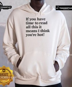 Funny hoodie design reading 'If you have time to read this, I think you're hot' perfect for casual wear and humor lovers.