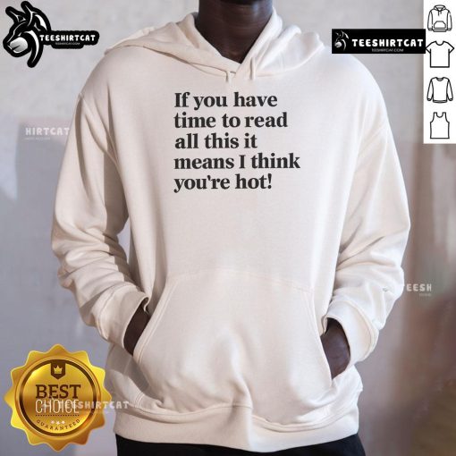 Funny hoodie design reading 'If you have time to read this, I think you're hot' perfect for casual wear and humor lovers.