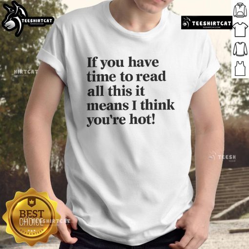 Alt Text: Funny If You Have Time To Read This It Means I Think You're Hot T-Shirt design, perfect for humor lovers and gift shoppers.