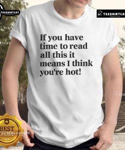 Alt Text: Funny If You Have Time To Read This It Means I Think You're Hot T-Shirt design, perfect for humor lovers and gift shoppers.