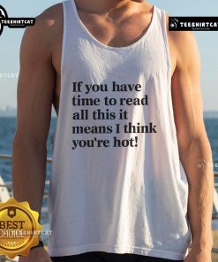 Funny tank top with quirky text saying 'If you have time to read this, I think you're hot' for casual summer wear.