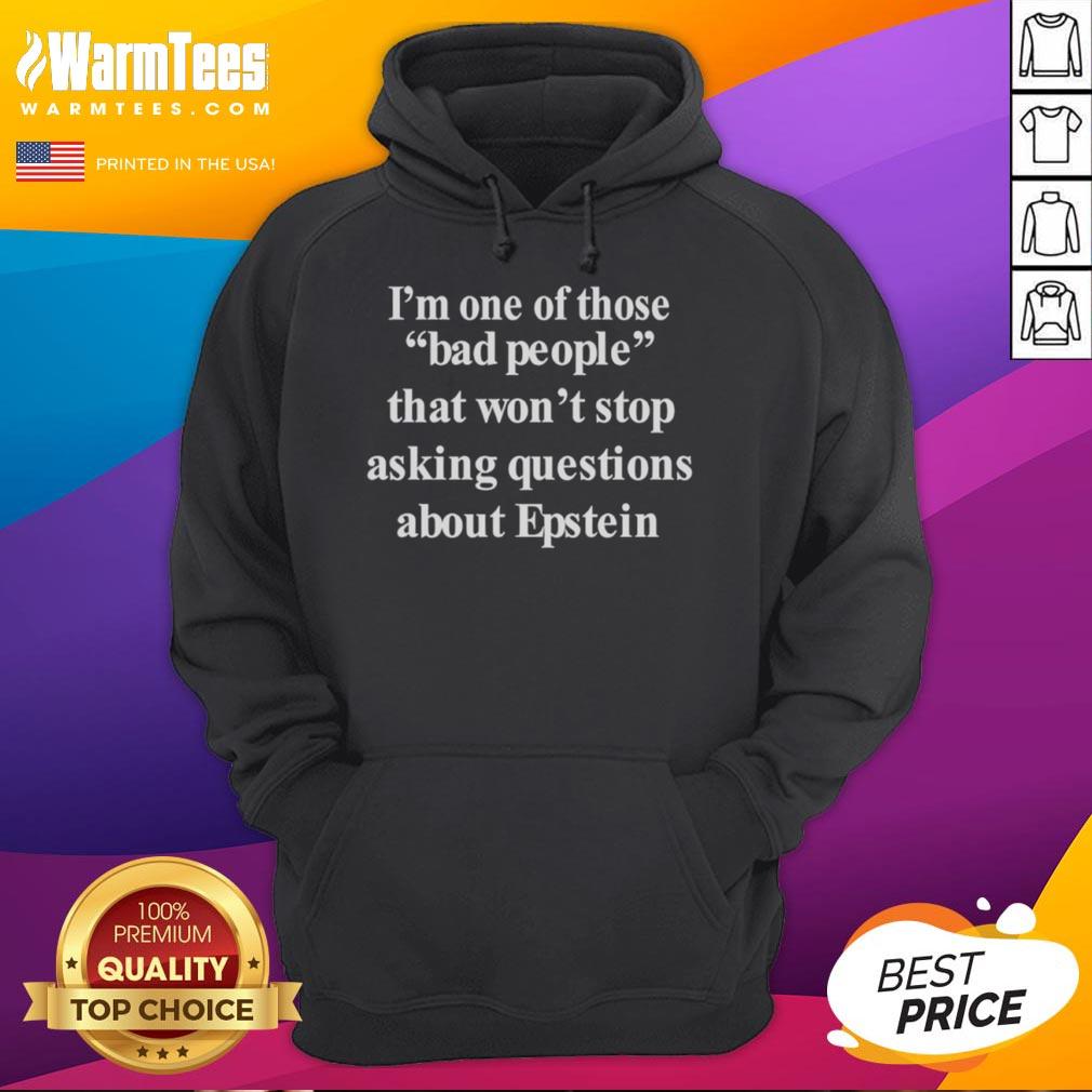 Funny I'm One Of Those Bad People That Won't Stop Asking Questions About Epstein Hoodie Alt Text: Funny hoodie featuring the phrase I'm one of those bad people that won't stop asking questions about Epstein.