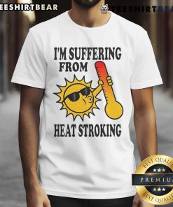 Funny I'm Suffering From Heat Stroking T-Shirt design featuring a humorous graphic perfect for summer wear.