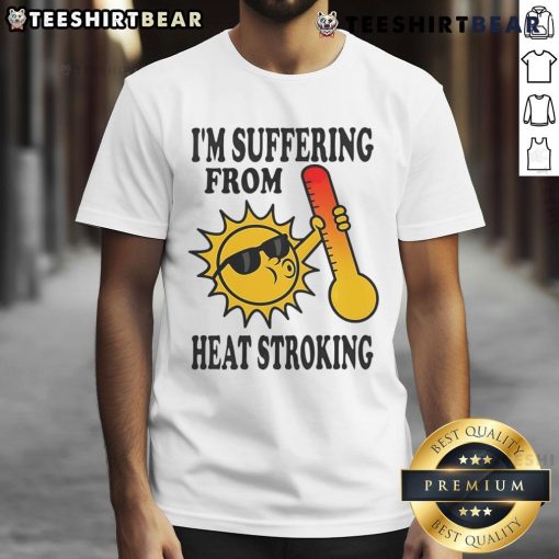 Funny I'm Suffering From Heat Stroking T-Shirt design featuring a humorous graphic perfect for summer wear.