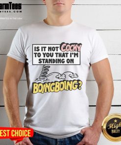 Funny 'Is It Not Cocky To You That I'M Standing On Boing Boing' T-Shirt design featuring playful typography and vibrant colors.