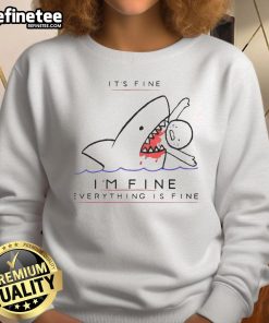 Funny shark sweatshirt with 'It's fine, I'm fine, everything is fine' text, perfect for casual wear and humor lovers.